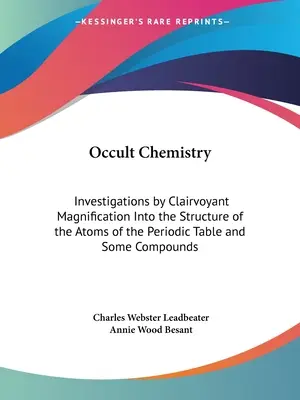 Chemia okultystyczna: Badania przez jasnowidzące powiększenie struktury atomów układu okresowego i niektórych związków chemicznych - Occult Chemistry: Investigations by Clairvoyant Magnification Into the Structure of the Atoms of the Periodic Table and Some Compounds