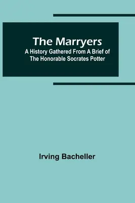 The Marryers: Historia zebrana z opowiadania czcigodnego Sokratesa Pottera - The Marryers: A History Gathered from a Brief of the Honorable Socrates Potter