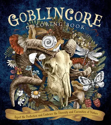 Kolorowanka Goblincore: Odrzuć doskonałość i przyjmij różnorodność i osobliwości natury - Goblincore Coloring Book: Reject the Perfection and Embrace the Diversity and Curiosities of Nature