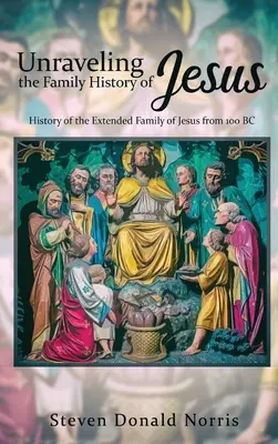 Rozwikłanie rodzinnej historii Jezusa: Historia dalszej rodziny Jezusa od 100 r. p.n.e. - Unraveling the Family History of Jesus: History of the Extended Family of Jesus from 100 BC