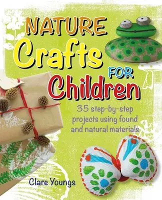 Nature Crafts for Children: 35 projektów krok po kroku z wykorzystaniem znalezionych i naturalnych materiałów - Nature Crafts for Children: 35 Step-By-Step Projects Using Found and Natural Materials