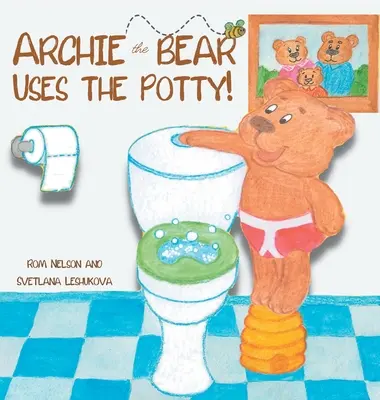 Archie the Bear Uses the Potty: Toilet Training For Toddlers: Urocza rymowana opowieść krok po kroku z pięknymi ręcznie rysowanymi ilustracjami - Archie the Bear Uses the Potty: Toilet Training For Toddlers Cute Step by Step Rhyming Storyline Including Beautiful Hand Drawn Illustrations