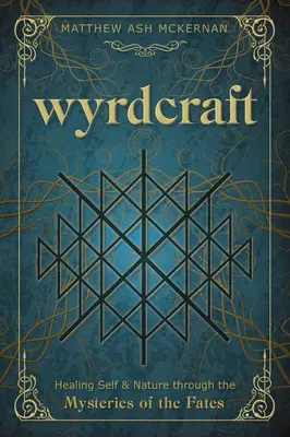 Wyrdcraft: Uzdrawianie siebie i natury poprzez tajemnice losu - Wyrdcraft: Healing Self & Nature Through the Mysteries of the Fates