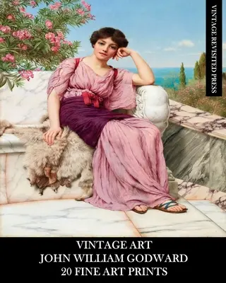 Vintage Art: John William Godward: 20 grafik artystycznych: Neoklasycystyczna efemeryda do oprawy, dekoracji wnętrz i kolażu - Vintage Art: John William Godward: 20 Fine Art Prints: Neo-Classicism Ephemera for Framing, Home Decor and Collage