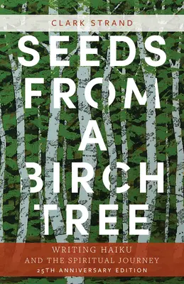 Nasiona z brzozy: Pisanie haiku i duchowa podróż: wydanie z okazji 25. rocznicy: Poprawione i rozszerzone - Seeds from a Birch Tree: Writing Haiku and the Spiritual Journey: 25th Anniversary Edition: Revised & Expanded