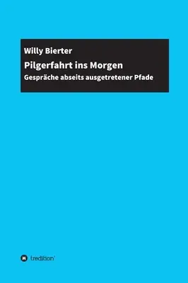 Pilgerfahrt ins Morgen: Gesprche abseits ausgetretener Pfade