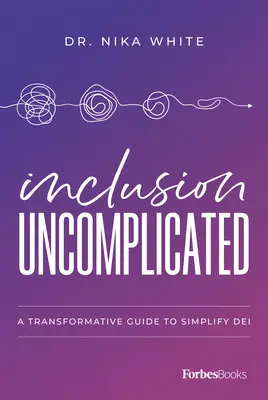 Nieskomplikowana inkluzja: Transformacyjny przewodnik po uproszczeniu Dei - Inclusion Uncomplicated: A Transformative Guide to Simplify Dei