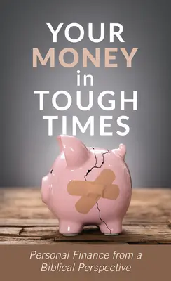 Twoje pieniądze w trudnych czasach: Finanse osobiste z biblijnej perspektywy - Your Money in Tough Times: Personal Finance from a Biblical Perspective