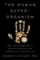 Ludzki superorganizm: jak mikrobiom rewolucjonizuje dążenie do zdrowego życia - The Human Superorganism: How the Microbiome Is Revolutionizing the Pursuit of a Healthy Life