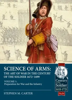 Nauka o broni: Sztuka wojenna w stuleciu żołnierza 1672-1699: Tom 1 - Przygotowanie do wojny i piechota - Science of Arms: The Art of War in the Century of the Soldier 1672 - 1699: Volume 1 - Preparation for War and the Infantry