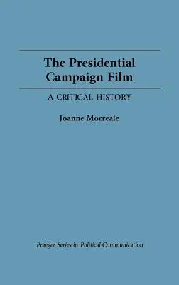 Film z kampanii prezydenckiej: Krytyczna historia - The Presidential Campaign Film: A Critical History