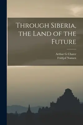 Przez Syberię, krainę przyszłości - Through Siberia, the Land of the Future