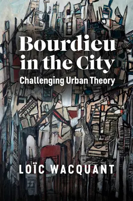 Bourdieu w mieście: Wyzwanie dla teorii miasta - Bourdieu in the City: Challenging Urban Theory