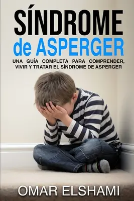 Zespół Aspergera: Una gua completa para comprender, vivir y tratar el sndrome de Asperger - Sndrome de Asperger: Una gua completa para comprender, vivir y tratar el sndrome de Asperger