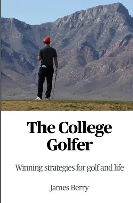 The College Golfer: Zwycięskie strategie dla golfa i życia - The College Golfer: Winning strategies for golf and life