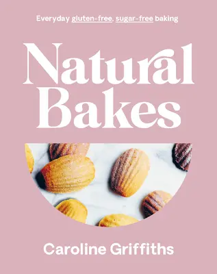 Naturalne wypieki: Codzienne bezglutenowe wypieki bez cukru - Natural Bakes: Everyday Gluten-Free, Sugar-Free Baking