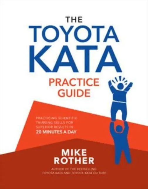 Przewodnik po praktyce Toyota Kata: Praktykowanie umiejętności naukowego myślenia w celu uzyskania doskonałych wyników w 20 minut dziennie - The Toyota Kata Practice Guide: Practicing Scientific Thinking Skills for Superior Results in 20 Minutes a Day