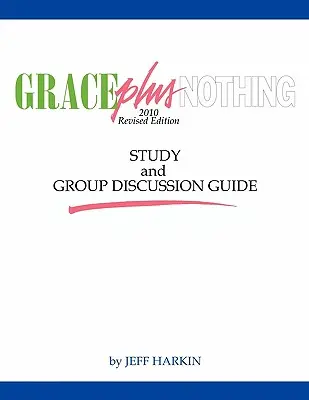 Grace Plus Nothing Przewodnik do studiowania i dyskusji grupowej - Grace Plus Nothing Study and Group Discussion Guide