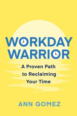 Wojownik dnia pracy: Sprawdzona ścieżka do odzyskania czasu - Workday Warrior: A Proven Path to Reclaiming Your Time