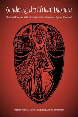 Płeć afrykańskiej diaspory: kobiety, kultura i zmiany historyczne na Karaibach i w Nigerii - Gendering the African Diaspora: Women, Culture, and Historical Change in the Caribbean and Nigerian Hinterland