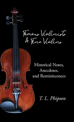 Słynni skrzypkowie i skrzypce - notatki historyczne, anegdoty i wspomnienia - Famous Violinists and Fine Violins - Historical Notes, Anecdotes, and Reminiscences