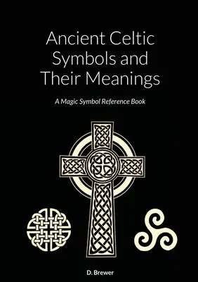 Starożytne symbole celtyckie i ich znaczenie: Przewodnik po magicznych symbolach - Ancient Celtic Symbols and Their Meanings: A Magic Symbol Reference Book