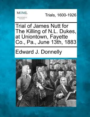 Proces Jamesa Nutta za zabicie N.L. Dukesa, w Uniontown, Fayette Co., Pa., 13 czerwca 1883 r. - Trial of James Nutt for the Killing of N.L. Dukes, at Uniontown, Fayette Co., Pa., June 13th, 1883