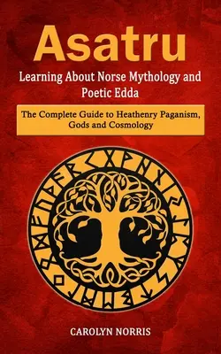 Asatru: Nauka o mitologii nordyckiej i Eddzie Poetyckiej (Kompletny przewodnik po pogaństwie, bogach i kosmologii) - Asatru: Learning About Norse Mythology and Poetic Edda (The Complete Guide to Heathenry Paganism, Gods and Cosmology)