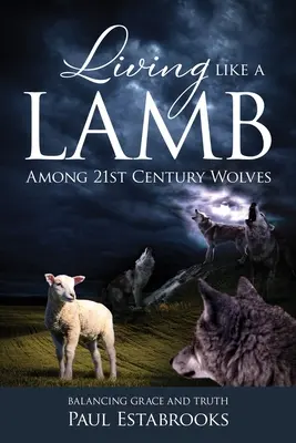 Żyć jak baranek wśród wilków XXI wieku: Równoważenie łaski i prawdy - Living Like A Lamb Among 21st Century Wolves: Balancing Grace and Truth