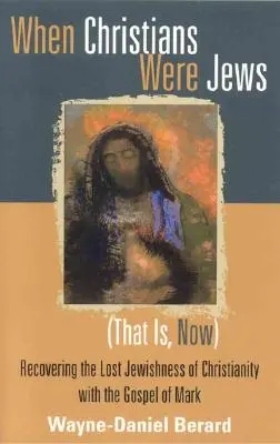 Kiedy chrześcijanie byli Żydami (czyli teraz): Odzyskiwanie utraconej żydowskości chrześcijaństwa z Ewangelią Marka - When Christians Were Jews (That Is, Now): Recovering the Lost Jewishness of Christianity with the Gospel of Mark