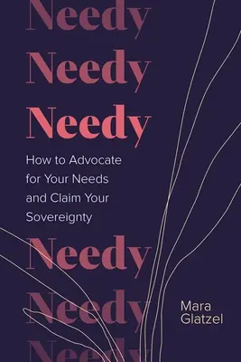 Potrzebujący: Jak bronić swoich potrzeb i domagać się suwerenności - Needy: How to Advocate for Your Needs and Claim Your Sovereignty