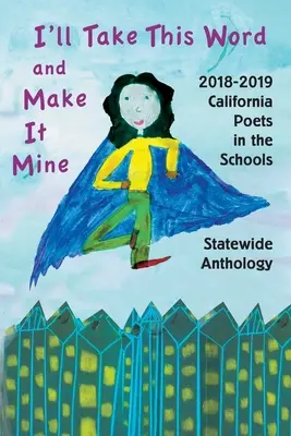 Wezmę to słowo i uczynię je moim: Antologia 2018-2019 California Poets in the Schools w całym stanie - I'll Take This Word and Make It Mine: 2018-2019 California Poets in the Schools Statewide Anthology