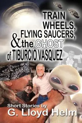 Koła pociągu, latające spodki i duch Tiburcio Vasqueza - Train Wheels, Flying Saucers and the Ghost of Tiburcio Vasquez