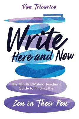 Pisz tu i teraz: Przewodnik nauczyciela uważnego pisania, jak odnaleźć zen w swoim piórze - Write Here and Now: The Mindful Writing Teacher's Guide to Finding the Zen in Their Pen