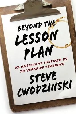 Poza planem lekcji: 33 pytania inspirowane 33 latami nauczania - Beyond the Lesson Plan: 33 Questions Inspired by 33 Years of Teaching