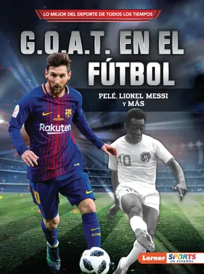 G.O.A.T. En El Ftbol (Piłkarski G.O.A.T.): Pel, Lionel Messi Y Ms - G.O.A.T. En El Ftbol (Soccer's G.O.A.T.): Pel, Lionel Messi Y Ms