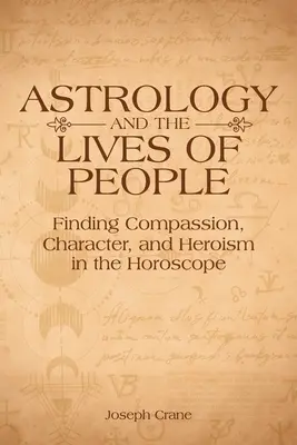 Astrologia i życie ludzi: Odnajdywanie współczucia, charakteru i heroizmu w horoskopie - Astrology and the Lives of People: Finding Compassion, Character, and Heroism in the Horoscope