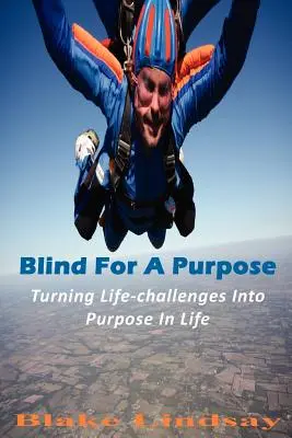 Blind For A Purpose: Przekształcanie życiowych wyzwań w cel w życiu - Blind For A Purpose: Turning Life-challenges Into Purpose In Life