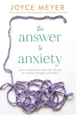 Odpowiedź na lęk: jak uwolnić się od tyranii niespokojnych myśli i zmartwień - The Answer to Anxiety: How to Break Free from the Tyranny of Anxious Thoughts and Worry