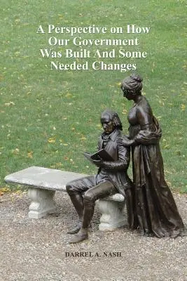 Perspektywa tego, jak zbudowano nasz rząd i niektóre potrzebne zmiany - A Perspective on How Our Government Was Built And Some Needed Changes