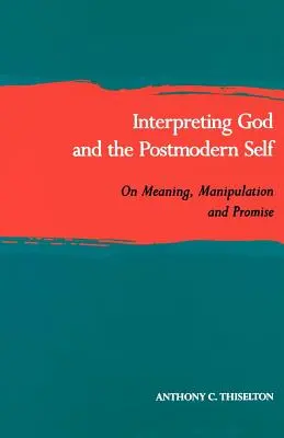 Interpretując Boga i postmodernistyczne ja: o znaczeniu, manipulacji i obietnicy - Interpreting God and the Postmodern Self: On Meaning, Manipulation, and Promise