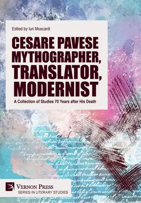 Cesare Pavese Mitograf, tłumacz, modernista: Zbiór studiów 70 lat po jego śmierci - Cesare Pavese Mythographer, Translator, Modernist: A Collection of Studies 70 Years after His Death