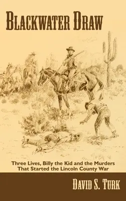 Blackwater Draw: Trzy życia, Billy the Kid i morderstwa, które rozpoczęły wojnę w hrabstwie Lincoln - Blackwater Draw: Three Lives, Billy the Kid, and the Murders That Started the Lincoln County War