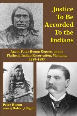 Sprawiedliwość należy się Indianom: Raporty agenta Petera Ronana na temat rezerwatu Indian Flathead, Montana, 1888-1893 - Justice to Be Accorded to the Indians: Agent Peter Ronan Reports on the Flathead Indian Reservation, Montana, 1888-1893