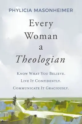 Każda kobieta jest teologiem: Wiedz, w co wierzysz. Żyj pewnie. Communicate It Graciously. - Every Woman a Theologian: Know What You Believe. Live It Confidently. Communicate It Graciously.