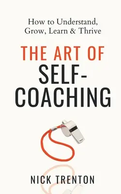 The Art of Self-Coaching: Jak zrozumieć, rozwijać się, uczyć i prosperować - The Art of Self-Coaching: How to Understand, Grow, Learn, & Thrive