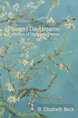 Malowane sny: Zbiór wierszy ekfrastycznych - Painted Daydreams: Collection of Ekphrastic Poems