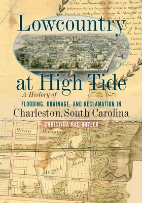 Lowcountry at High Tide: Historia powodzi, drenażu i rekultywacji w Charleston w Karolinie Południowej - Lowcountry at High Tide: A History of Flooding, Drainage, and Reclamation in Charleston, South Carolina