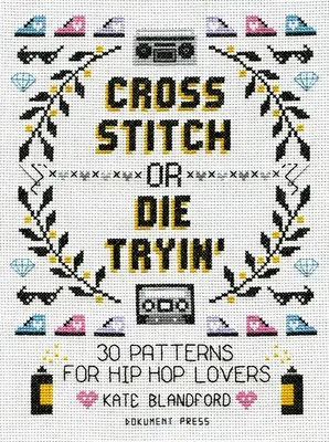 Cross Stitch or Die Tryin': 30 wzorów dla miłośników hip-hopu - Cross Stitch or Die Tryin': 30 Patterns for Hip Hop Lovers