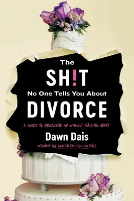 To, czego nikt nie mówi o rozwodzie: Przewodnik po zerwaniu, rozpadaniu się i układaniu sobie życia na nowo - The Sh!t No One Tells You about Divorce: A Guide to Breaking Up, Falling Apart, and Putting Yourself Back Together